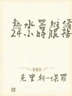 热水器维修电话24小时服务