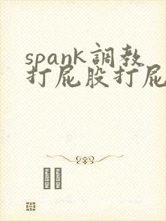 spank调教打屁股打屁股