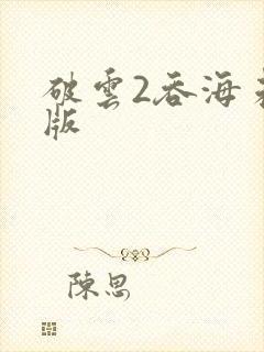破云2吞海未删版
