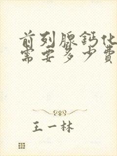 前列腺钙化治疗需要多少费用