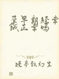 孕早期经常肚子饿正常吗