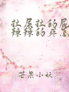 拉屎拉的屁眼火辣辣的疼怎么回事