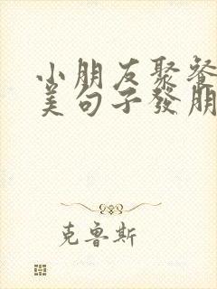 小朋友聚餐的优美句子发朋友圈