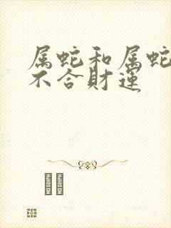 属蛇和属蛇的合不合财运