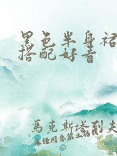 黑色半身裙怎么搭配好看