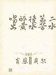 喝醉后第二天吐出黄水苦水是怎么办