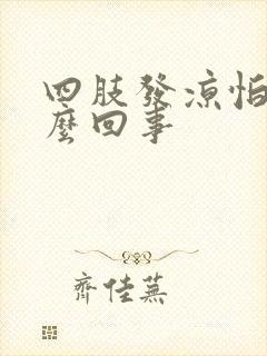 四肢发凉怕冷怎么回事