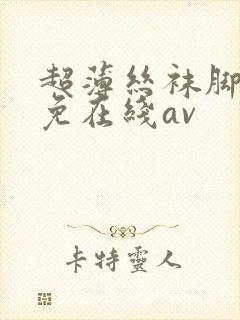 超薄丝袜脚交足免在线av