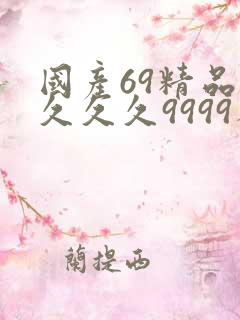 国产69精品久久久久9999人