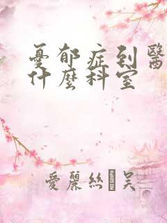 忧郁症到医院挂什么科室