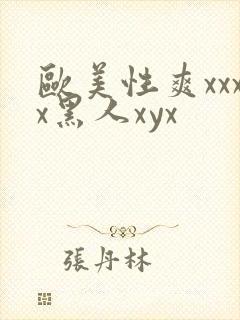 欧美性爽xxxx黑人xyx