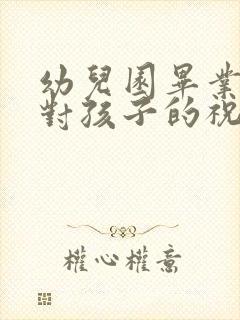 幼儿园毕业老师对孩子的祝福语简短