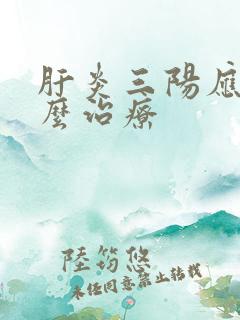 肝炎三阳应该怎么治疗