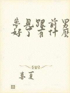 梦见跟前男友和好了有什么征兆