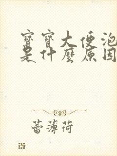 宝宝大便泡泡多是什么原因