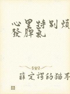 心里特别烦躁想发脾气