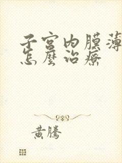 子宫内膜薄闭经怎么治疗