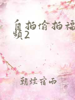 自拍偷拍福利视频2