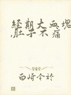 经期大血块排出,肚子不痛