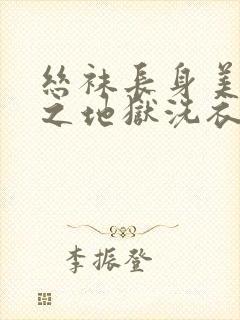 丝袜长身美熟妇之地狱洗衣店小说