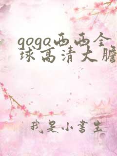 gogo西西全球高清大胆视频