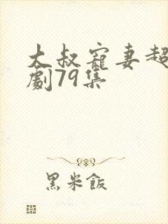 大叔宠妻超甜短剧79集