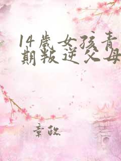 14岁女孩青春期叛逆父母该怎么办