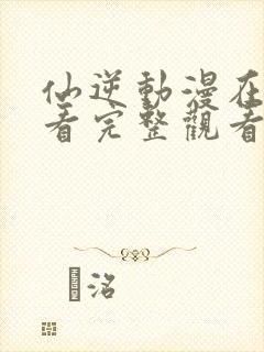 仙逆动漫在线观看完整观看111集