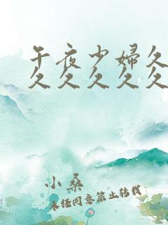 午夜少妇久久久久久久久久久久久久久久久