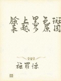 脸上黑色斑点越来越多原因