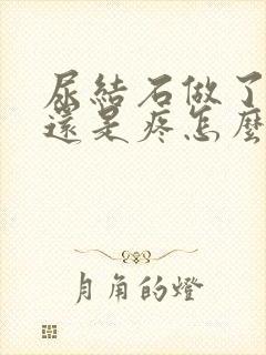 尿结石做了碎石还是疼怎么回事