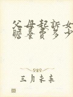 父母起诉女儿要赡养费多少钱