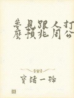 梦见跟人打架什么预兆周公解梦