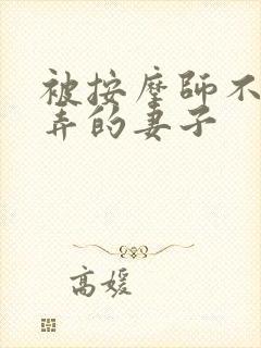 被按摩师不断玩弄的妻子