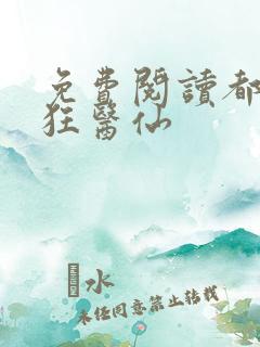 免费阅读都市最狂医仙