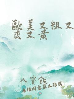 欧美又粗又猛又爽又黄