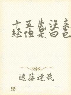 十五岁没来过月经但是白色黏物是啥