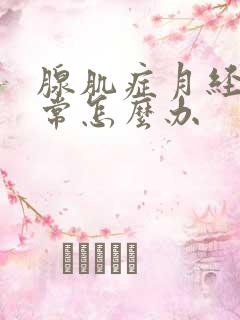 腺肌症月经不正常怎么办