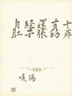 月经还有十来天肚子胀的疼怎么回事