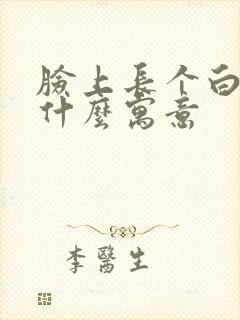 脸上长个白毛是什么寓意