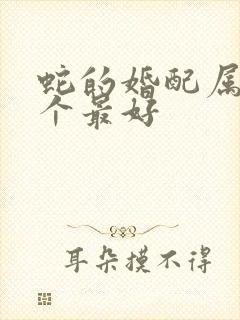 蛇的婚配属相哪个最好