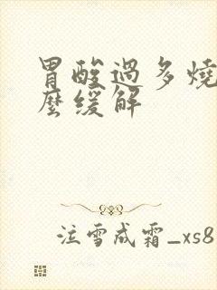 胃酸过多烧心怎么缓解