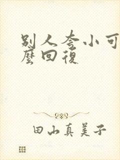 别人夸小可爱怎么回复