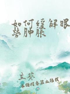 如何缓解眼睛疲劳肿胀