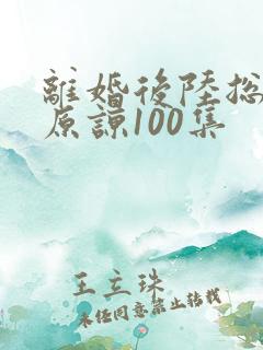 离婚后陆总跪求原谅100集