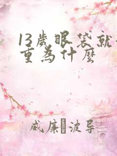 13岁眼袋就很重为什么