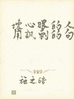 坏心眼的人怎么用讽刺的句子形容