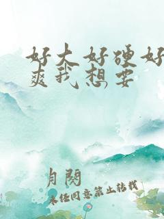 好大好硬好深好爽我想要