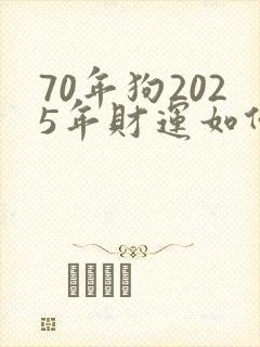 70年狗2025年财运如何