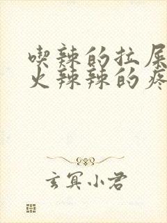 吃辣的拉屎肛门火辣辣的疼怎么办